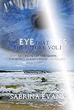 The Eye That Sees The Future: Secrets In The Dark The World Doesn't Know Revealed, Vol. I