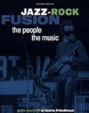 Jazz-Rock Fusion: The People, The Music