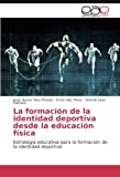 La Formación De La Identidad Deportiva Desde La Educación Física: Estrategia Educativa Para La Formación De La Identidad Deportiva (Spanish Edition)