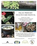 Palau Primary Health Care Manual: Health Care In Palau: Combining Conventional Treatments And Traditional Uses Of Plants For Health And Healing