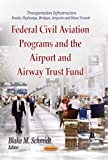 Federal Civil Aviation Programs And The Airport And Airway Trust Fund (Transportation Infrastructure - Roads, Highways, Bridges, Airports And Mass Transit)