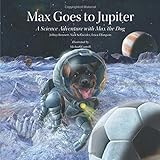 Max Goes To Jupiter: A Science Adventure With Max The Dog (Science Adventures With Max The Dog Series) By Bennett, Jeffrey, Schneider, Nick, Ellingson, Erica (2008) Hardcover