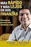 Mas Rapido Y Mas Lejos En Sus Finanzas: 5 Pasos Para Tener Una Vida Abundante Y Feliz (Spanish Edition)