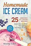 Homemade Ice Cream - 25 Amazing Ice Cream Recipes. Learn How To Make The Sweetes