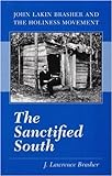The Sanctified South: John Lakin Brasher And The Holiness Movement By J. Lawrence Brasher (1994-05-01)