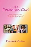The Prepared Girl: A Book For Young Girls Entering "The Big Girlz World"