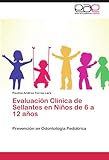 Evaluación Clínica De Sellantes En Niños De 6 A 12 Años: Prevención En Odontología Pediátrica (Spanish Edition)